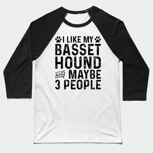 I Like My Basset Hound And Maybe 3 People Baseball T-Shirt by Saimarts